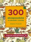 300 Ekosposobow na szkodniki i choroby (Zbigniew Przybylak)