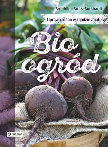 Bioogród. Uprawa roślin w zgodzie z naturą (Brunhilde Bross-Burkhardt)