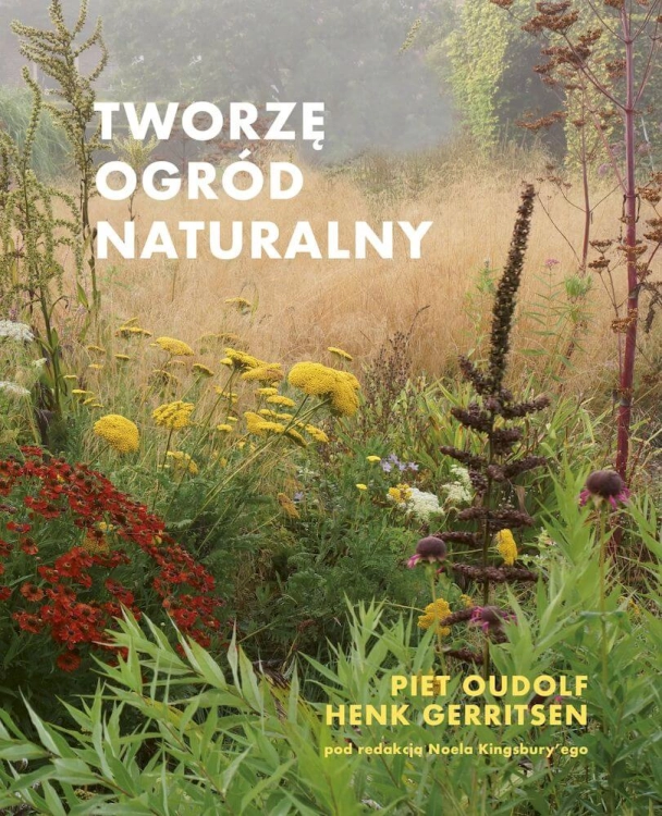 Tworzę ogród naturalny - Piet Oudolf, Henk Gerritsen
