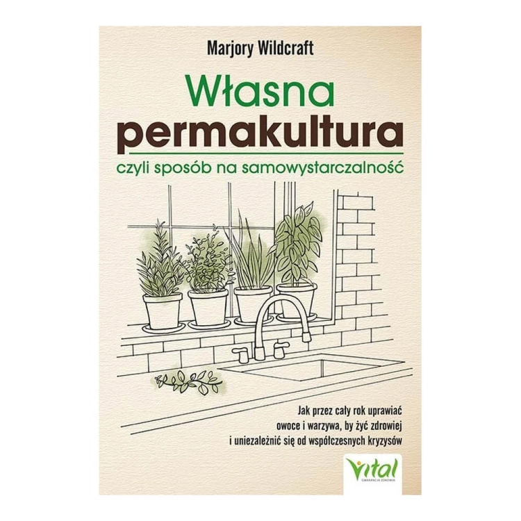 Własna permakultura, czyli sposób na samowystarczalność (Marjory Wildraft)