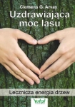 Uzdrawiająca moc lasu - lecznicza energia drzew (Clemens G. Arvay)
